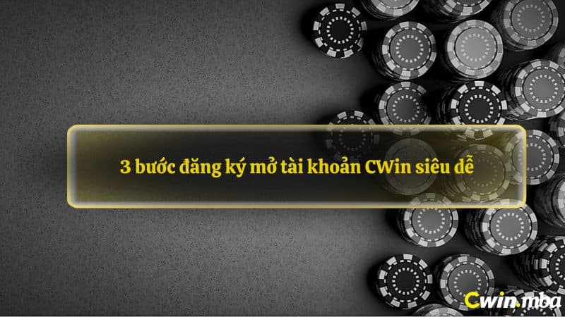 3 bước đăng ký mở tài khoản CWin siêu dễ